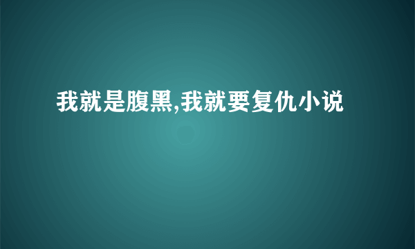 我就是腹黑,我就要复仇小说