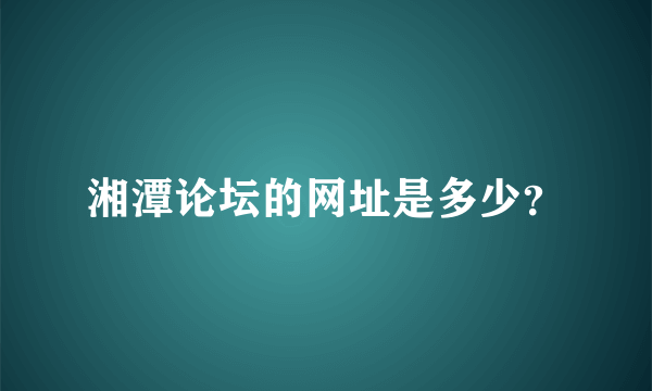 湘潭论坛的网址是多少？