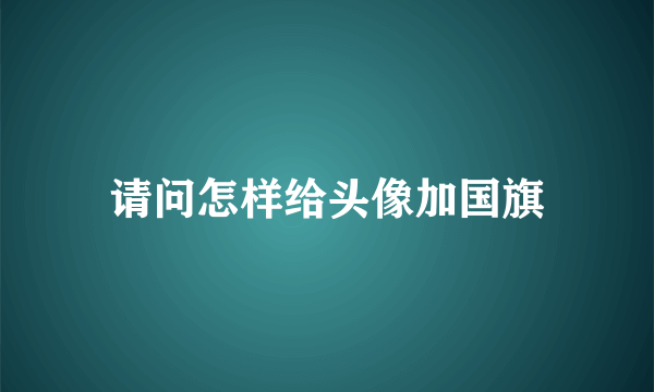 请问怎样给头像加国旗