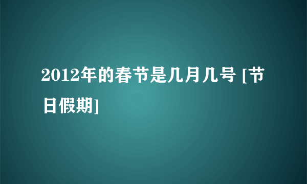 2012年的春节是几月几号 [节日假期]