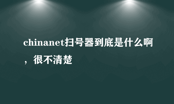 chinanet扫号器到底是什么啊，很不清楚