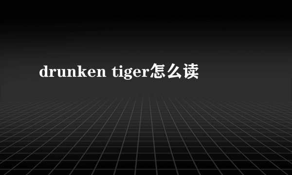 drunken tiger怎么读