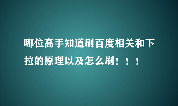 哪位高手知道刷百度相关和下拉的原理以及怎么刷！！！