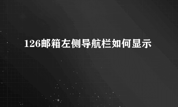 126邮箱左侧导航栏如何显示