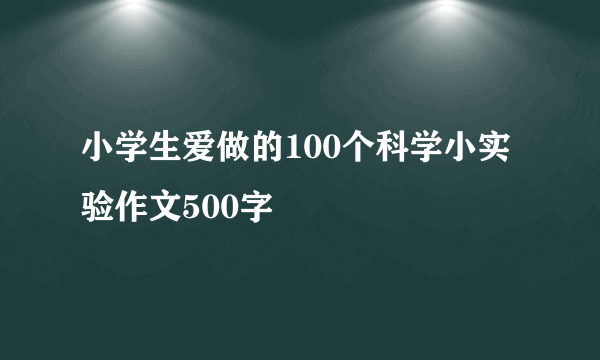 小学生爱做的100个科学小实验作文500字