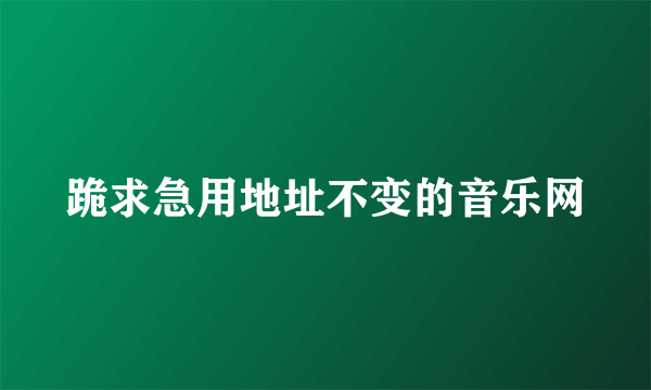 跪求急用地址不变的音乐网