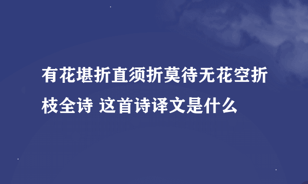 有花堪折直须折莫待无花空折枝全诗 这首诗译文是什么