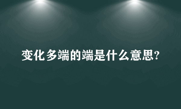 变化多端的端是什么意思?