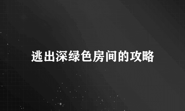 逃出深绿色房间的攻略