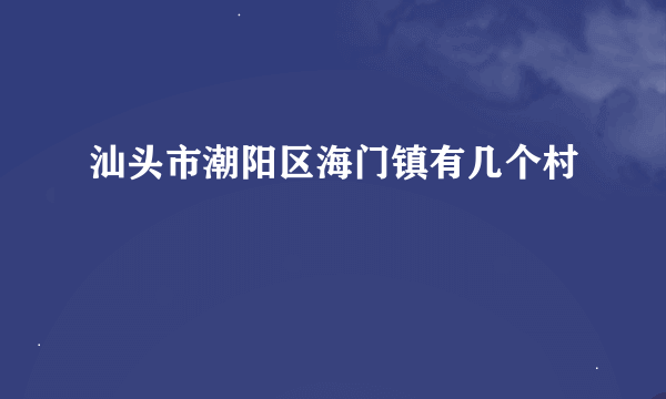 汕头市潮阳区海门镇有几个村