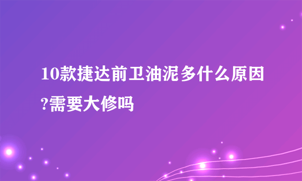 10款捷达前卫油泥多什么原因?需要大修吗