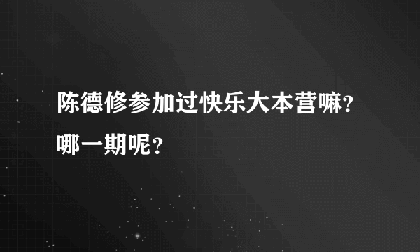 陈德修参加过快乐大本营嘛？哪一期呢？