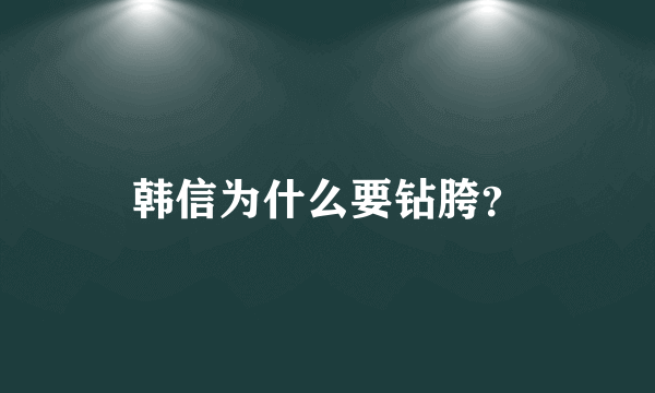 韩信为什么要钻胯？