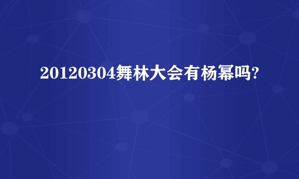 20120304舞林大会有杨幂吗?