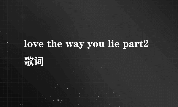 love the way you lie part2歌词