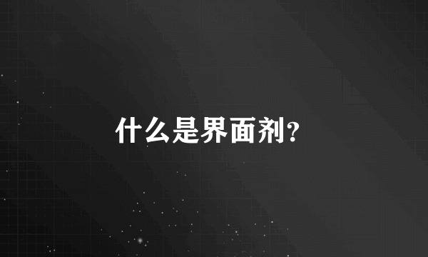 什么是界面剂？