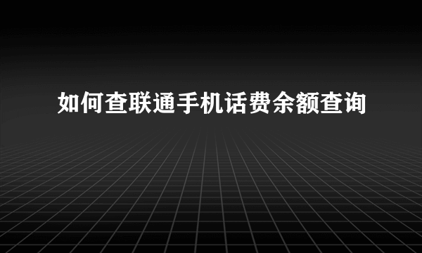 如何查联通手机话费余额查询