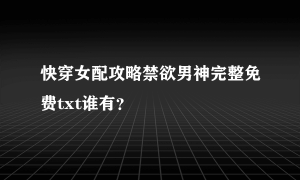 快穿女配攻略禁欲男神完整免费txt谁有？