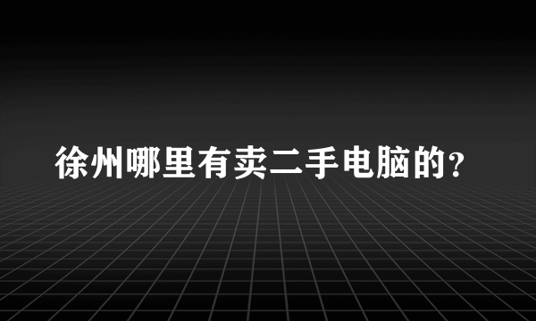 徐州哪里有卖二手电脑的？