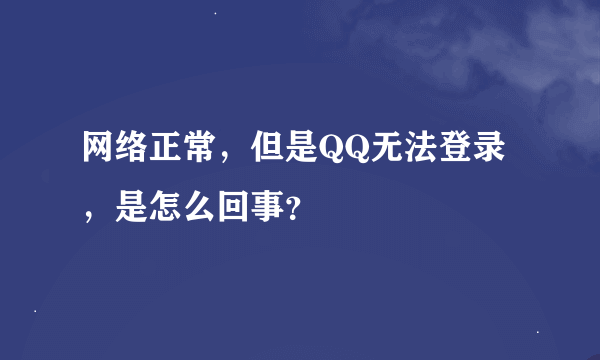 网络正常，但是QQ无法登录，是怎么回事？