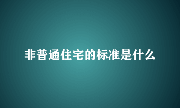 非普通住宅的标准是什么