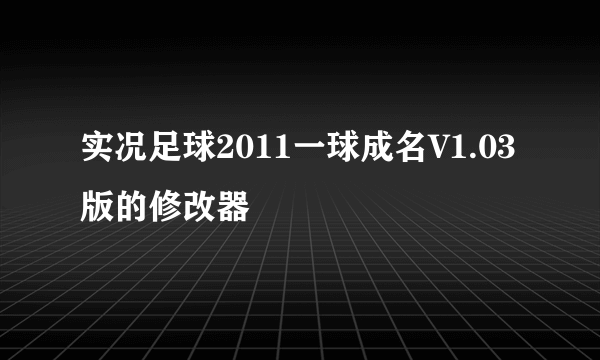 实况足球2011一球成名V1.03版的修改器