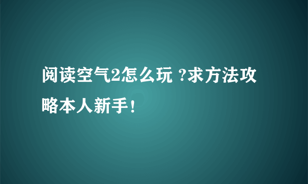 阅读空气2怎么玩 ?求方法攻略本人新手！