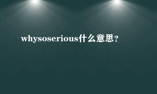 whysoserious什么意思？