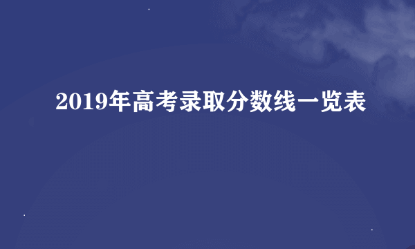 2019年高考录取分数线一览表