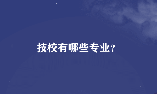 技校有哪些专业？