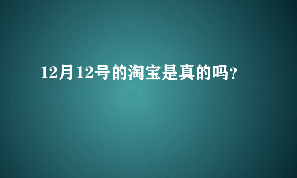 12月12号的淘宝是真的吗？