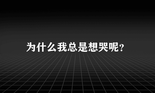 为什么我总是想哭呢？