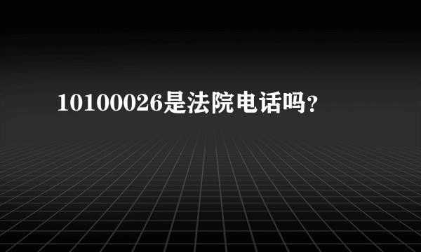 10100026是法院电话吗？