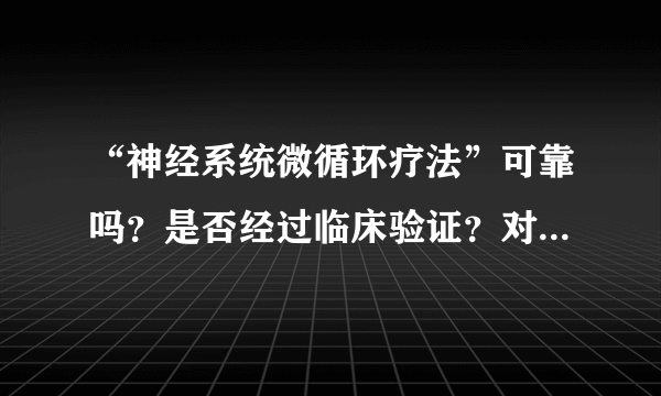 “神经系统微循环疗法”可靠吗？是否经过临床验证？对脑炎后遗症有没有治疗效果？