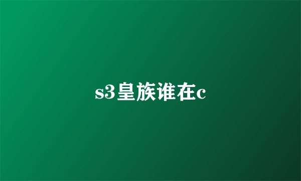 s3皇族谁在c