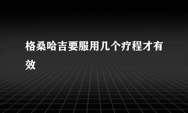 格桑哈吉要服用几个疗程才有效