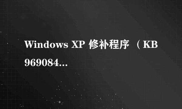 Windows XP 修补程序 （KB969084）怎么恢复