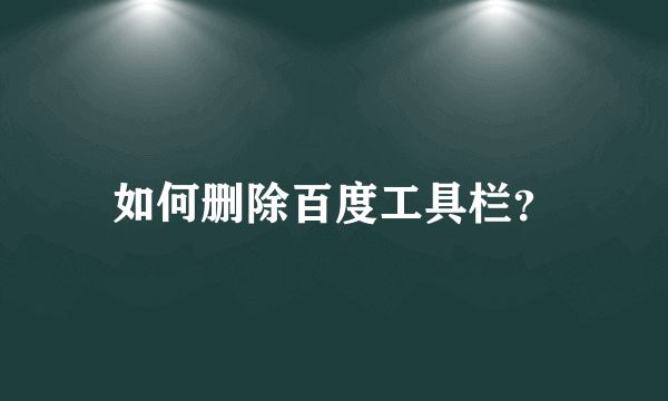 如何删除百度工具栏？