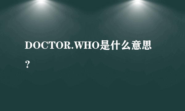 DOCTOR.WHO是什么意思？