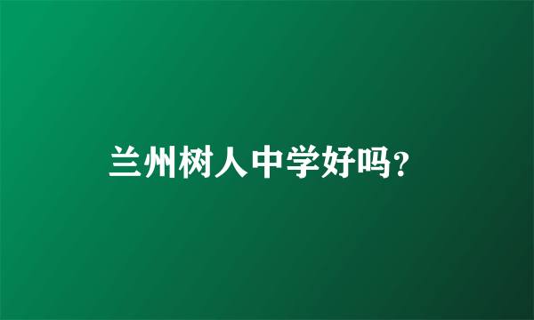 兰州树人中学好吗？