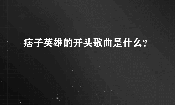 痞子英雄的开头歌曲是什么？