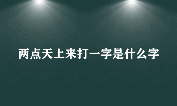 两点天上来打一字是什么字