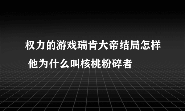 权力的游戏瑞肯大帝结局怎样 他为什么叫核桃粉碎者