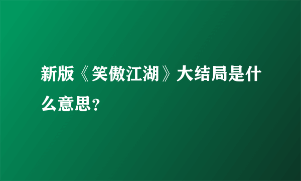 新版《笑傲江湖》大结局是什么意思？