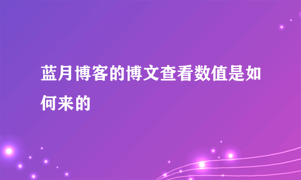 蓝月博客的博文查看数值是如何来的