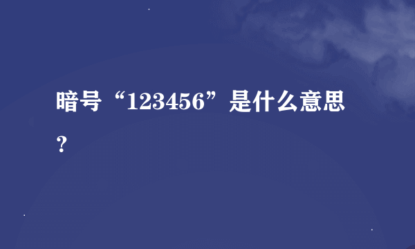 暗号“123456”是什么意思？