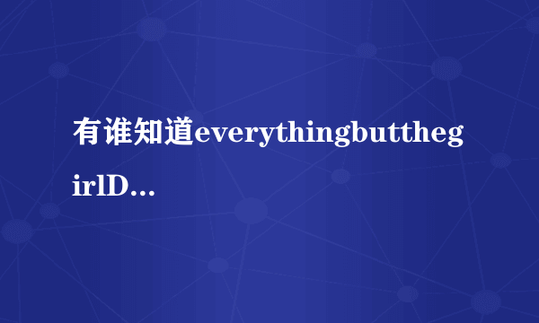 有谁知道everythingbutthegirlDarin歌词翻译