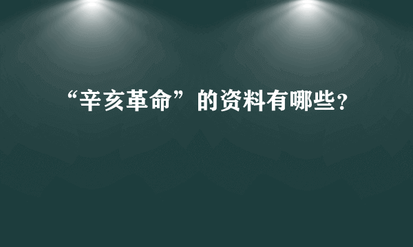 “辛亥革命”的资料有哪些？