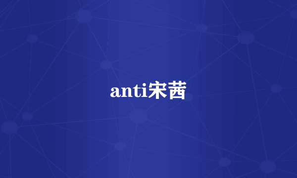 anti宋茜