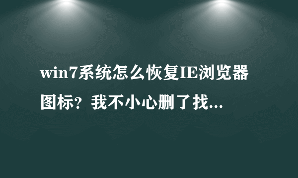 win7系统怎么恢复IE浏览器图标？我不小心删了找不到怎么办？